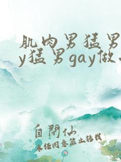 肌肉男猛男gay猛男gay做受