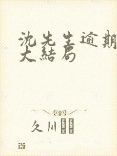 沈先生逾期不候大结局