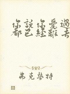 你说你爱过的人都已经离去什么歌