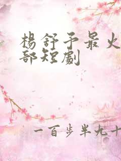 杨舒予最火的十部短剧