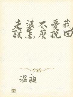 老婆不爱我了我该怎么挽回