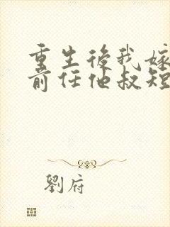 重生后我嫁给了前任他叔短剧免费观看