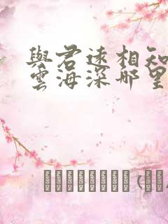 与君远相知不道云海深哪里看