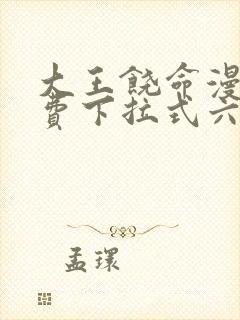 大王饶命漫画免费下拉式六漫画网