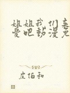 姐姐我们来谈恋爱吧动漫免费全集