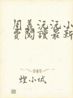 周义沅沅小说免费阅读最新章节更新