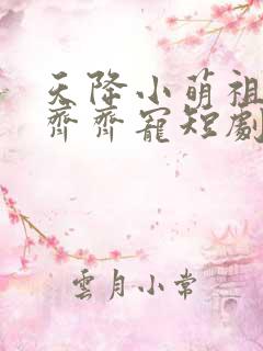 天降小萌祖全家齐齐宠短剧大结局