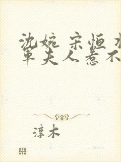 沈婉 宋恒 将军夫人惹不得