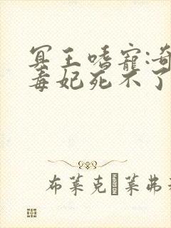 冥王嗜宠:奇葩毒妃死不了在线看小说