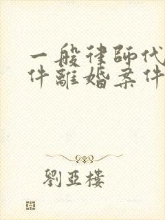 一般律师代理一件离婚案件需多少钱