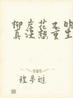 柳岸花又明的我真没想重生啊