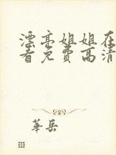 漂亮姐姐在线观看免费高清电视剧全集