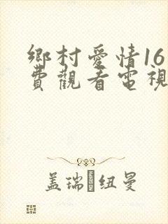 乡村爱情16免费观看电视剧全集在线观看