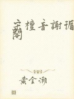 宋檀音谢循笔趣阁