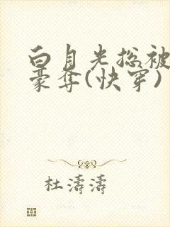 白月光总被强取豪夺(快穿)