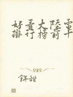 好看大陆电视剧排行榜前十名