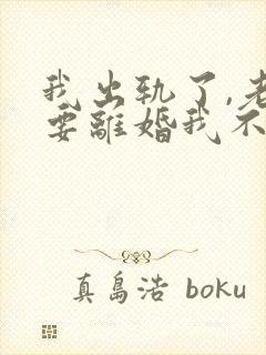 我出轨了,老婆要离婚我不想离怎么办