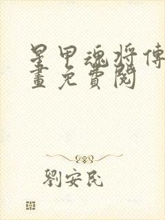 星甲魂将传 漫画免费阅