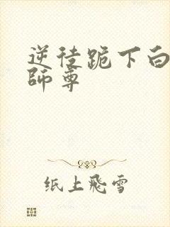 逆徒跪下白月光师尊