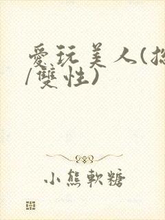 爱玩美人(总攻/双性)