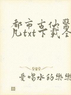 都市古仙医叶不凡txt下载全本