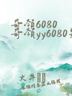 奇领6080 奇领yy6080影院 奇领yy6080