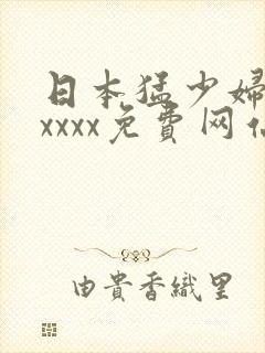 日本猛少妇色xxxxx免费网站