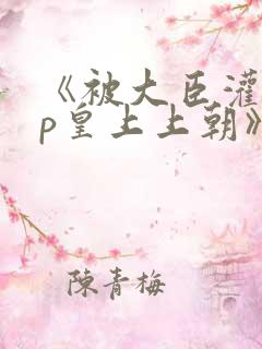 《被大臣灌满np皇上上朝》