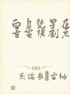 白月梵星在线观看电视剧免费