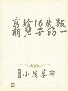 写给16岁叛逆期儿子的一封信