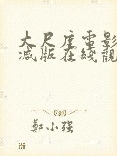 大尺度电影无删减版在线观看