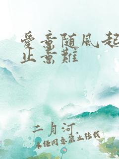 爱意随风起,风止意难