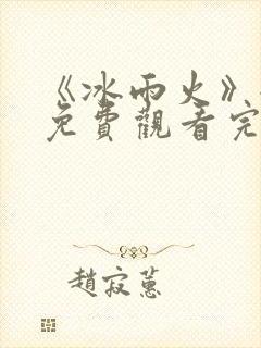 《冰雨火》全集免费观看完整版高清