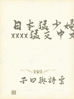 日本猛少妇色xxxxx猛交中文