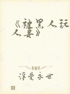 《被黑人玩弄的人妻》