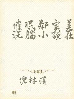 催眠邻家美母的洗脑小说在线阅读