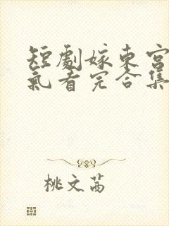 短剧嫁东宫一口气看完合集