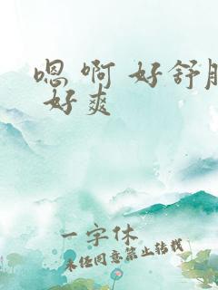 嗯 啊 好舒服 好爽