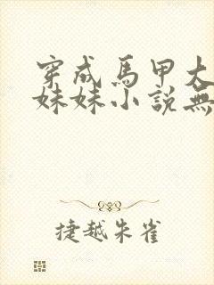 穿成马甲大佬的妹妹小说无删减