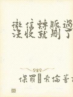 微信转账过来还没收就删了怎么办