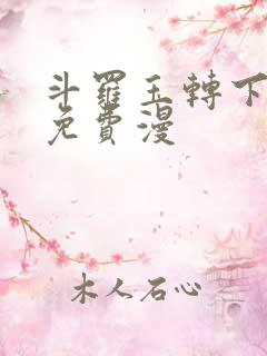 斗罗玉转下拉式免费漫