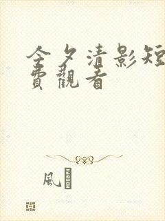 今夕清影短剧免费观看