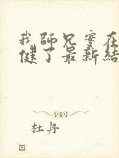 我师兄实在太稳健了最新结局