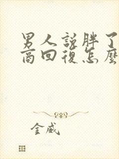 男人说胖了高情商回复怎么说