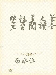 双性美人笔趣阁免费阅读全文