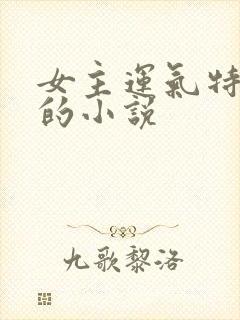 女主运气特别好的小说