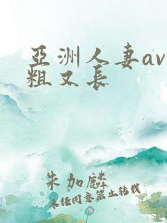 亚洲人妻av又粗又长