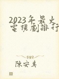 2023年最火电视剧排行榜