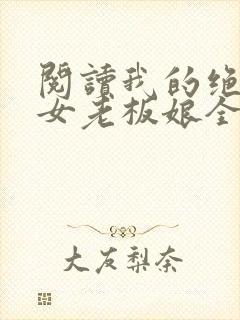 阅读我的绝色美女老板娘全文