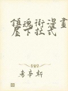 镇魂街漫画奇漫屋下拉式